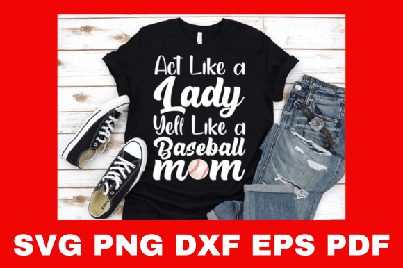 ACt Like a Lady Yell Like a Baseball Mom – A Bold Graphic for Crafts and Branding