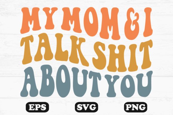 My Mom and I Talk Shit About You Svg PNG Graphics